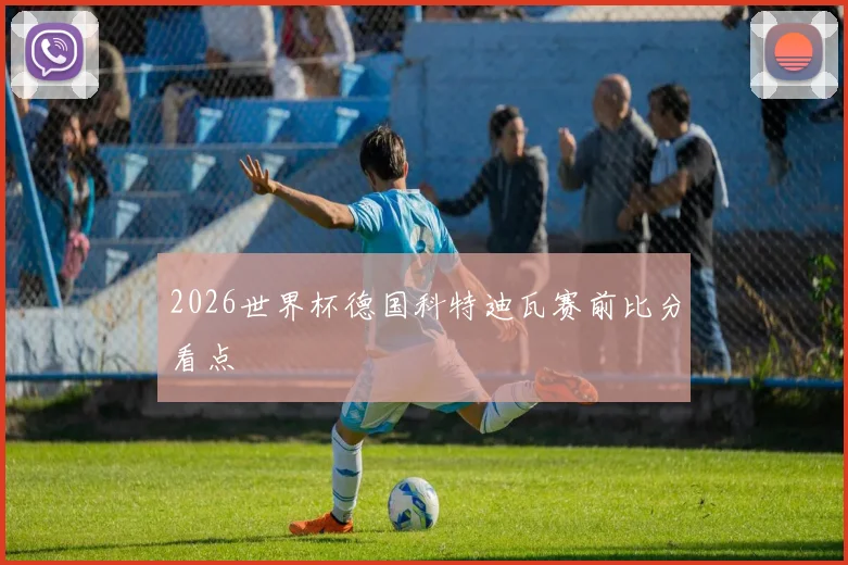 2026世界杯德国科特迪瓦赛前比分看点