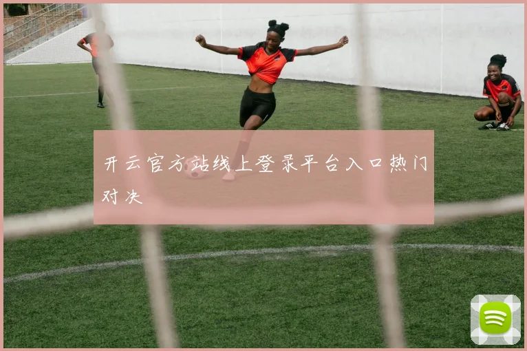 开云官方站线上登录平台入口热门对决