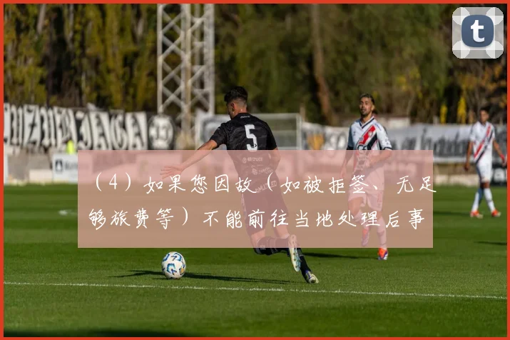 （4）如果您因故（如被拒签、无足够旅费等）不能前往当地处理后事