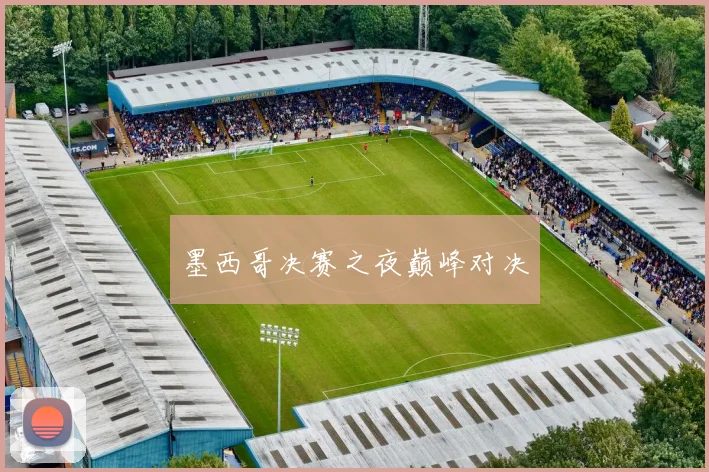 墨西哥决赛之夜巅峰对决