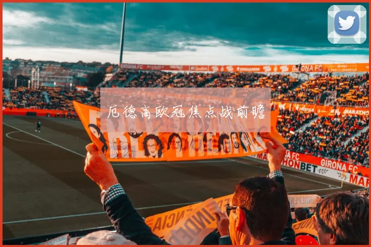 厄德高欧冠焦点战前瞻