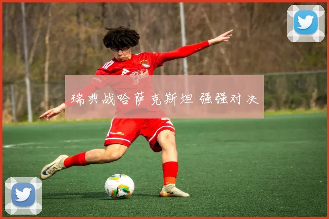 瑞典战哈萨克斯坦 强强对决