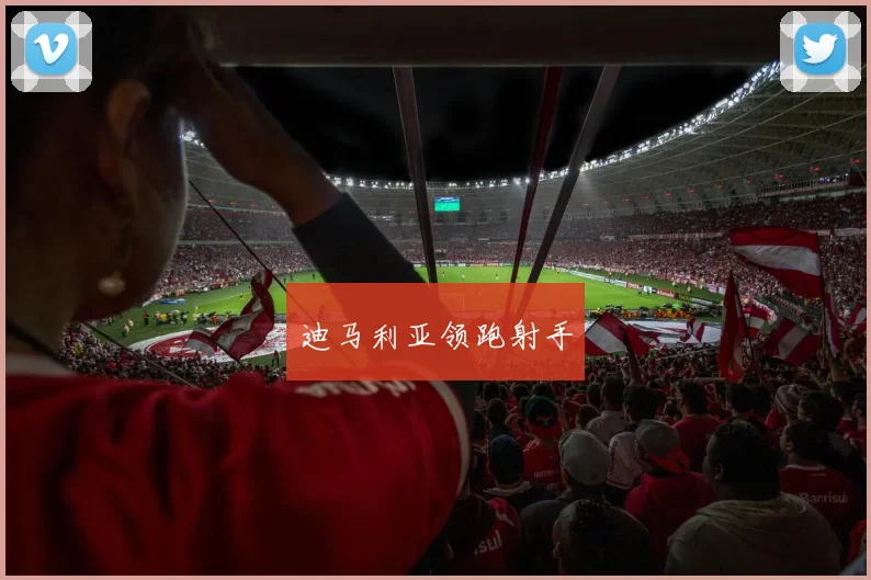 迪马利亚领跑射手