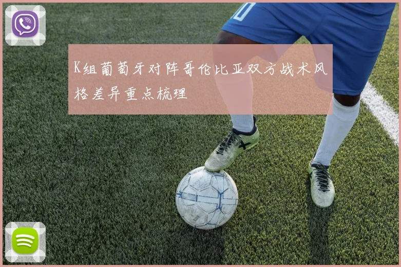 K组葡萄牙对阵哥伦比亚双方战术风格差异重点梳理