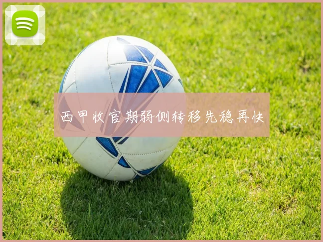 西甲收官期弱侧转移先稳再快
