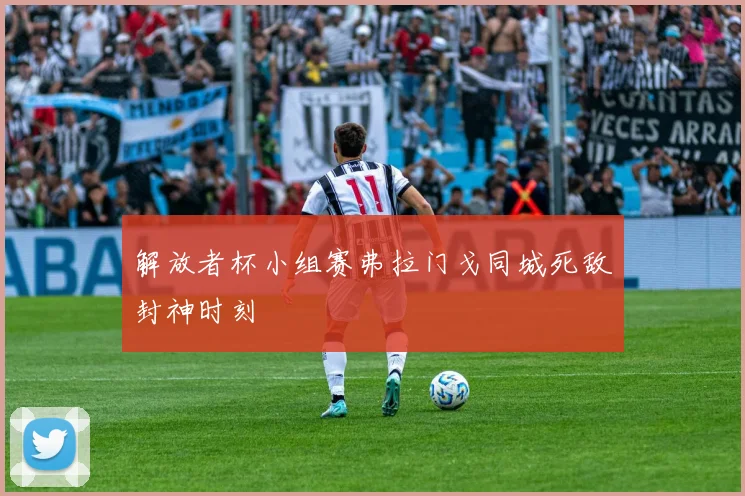 解放者杯小组赛弗拉门戈同城死敌封神时刻